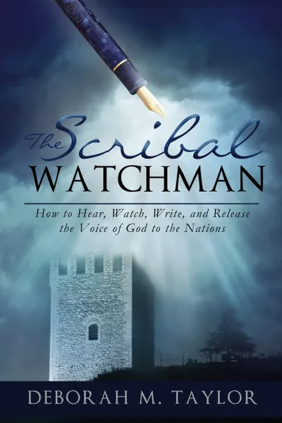 Обложка книги The Scribal Watchman. How to Hear, Watch, Write, and Release the Voice of God to the Nations, Deborah M. Taylor