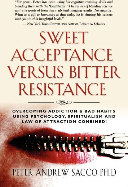 Обложка книги Sweet Acceptance Versus Bitter Resistance. Overcoming Addiction & Bad Habits Using Psychology, Spiritualism & Law of Attraction Combined!, Peter Andrew Sacco