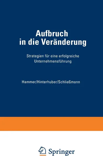 Обложка книги Aufbruch in die Veranderung. Strategien fur eine erfolgreiche Unternehmensfuhrung, Richard M. Hammer, Hans H. Hinterhuber, Christoph Philipp Schließmann