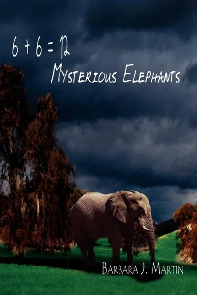 Обложка книги 6 + 6 . 12 Mysterious Elephants, Barbara J. Martin