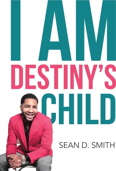 Обложка книги I Am Destiny's Child, Sean D. Smith