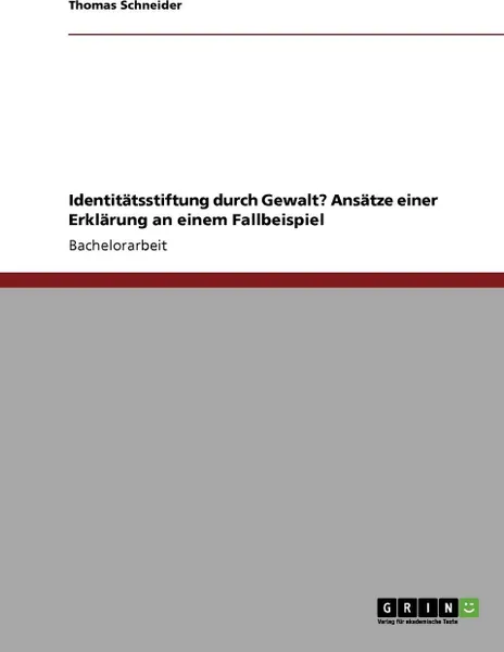 Обложка книги Identitatsstiftung durch Gewalt? Ansatze einer Erklarung an einem Fallbeispiel, Thomas Schneider