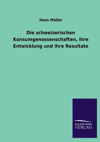 Обложка книги Die schweizerischen Konsumgenossenschaften, ihre Entwicklung und ihre Resultate, Hans Müller