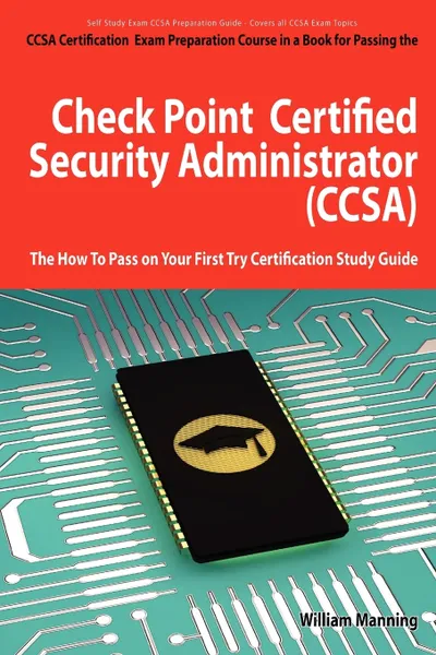 Обложка книги Check Point Certified Security Administrator (Ccsa) Certification Exam Preparation Course in a Book for Passing the Check Point Certified Security Adm, William Manning