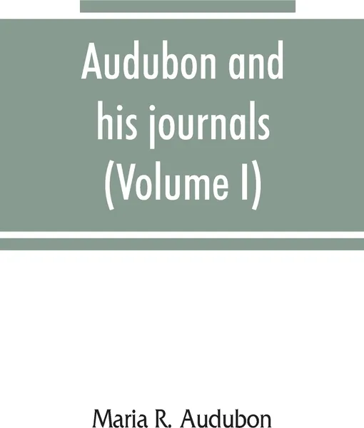 Обложка книги Audubon and his journals (Volume I), Maria R. Audubon