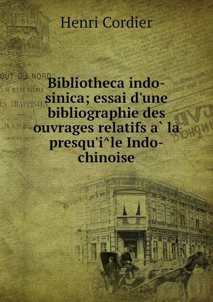 Обложка книги Bibliotheca indo-sinica; essai d'une bibliographie des ouvrages relatifs a la presqu'ile Indo-chinoise, Henri Cordier