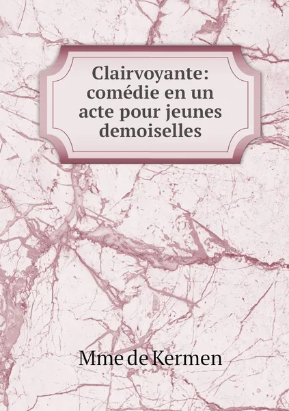 Обложка книги Clairvoyante: comedie en un acte pour jeunes demoiselles, Mme de Kermen