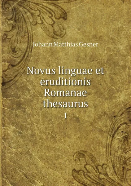 Обложка книги Novus linguae et eruditionis Romanae thesaurus. 1, Johann Matthias Gesner