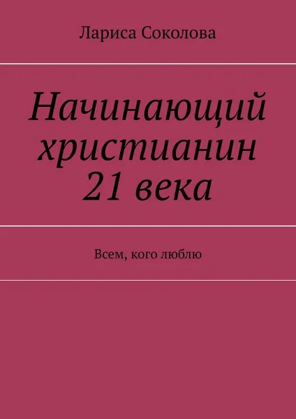 Обложка книги Начинающий христианин 21 века, Лариса Соколова