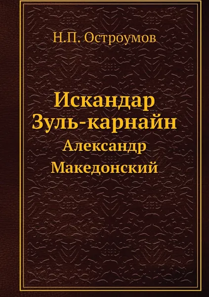 Обложка книги Искандар Зуль-карнайн. Александр Македонский, Н.П. Остроумов