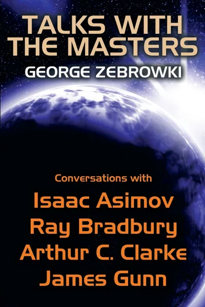 Обложка книги Talks with the Masters. Conversations with Isaac Asimov, Ray Bradbury, Arthur C. Clarke, and James Gunn, George Zebrowski, Isaac Asimov, Ray Bradbury