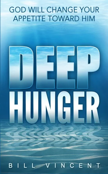 Обложка книги Deep Hunger. God Will Change Your Appetite Toward Him, Bill Vincent