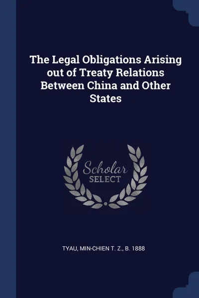 Обложка книги The Legal Obligations Arising out of Treaty Relations Between China and Other States, Min-chien T. Z. Tyau