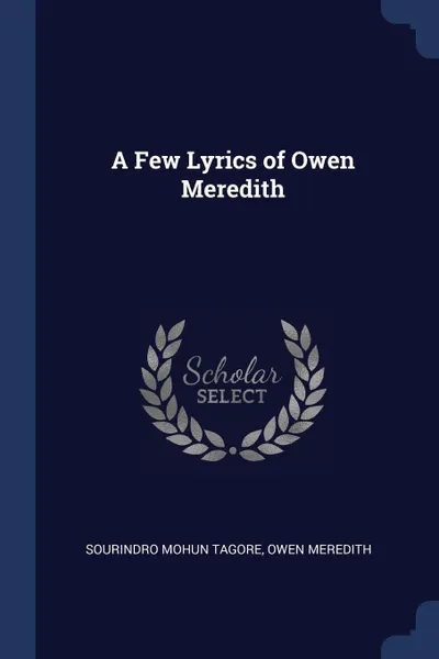 Обложка книги A Few Lyrics of Owen Meredith, Owen Meredith Sourindro Mohun Tagore