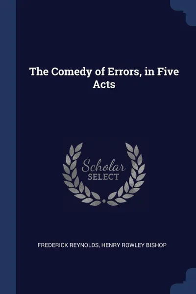 Обложка книги The Comedy of Errors, in Five Acts, Frederick Reynolds, Henry Rowley Bishop
