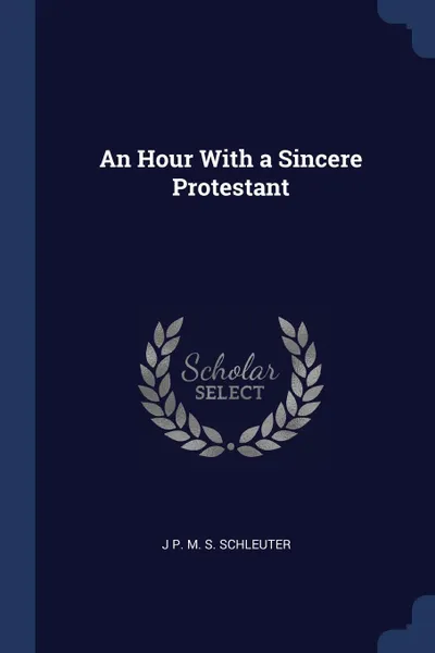 Обложка книги An Hour With a Sincere Protestant, J P. M. S. Schleuter