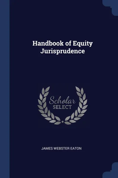 Обложка книги Handbook of Equity Jurisprudence, James Webster Eaton