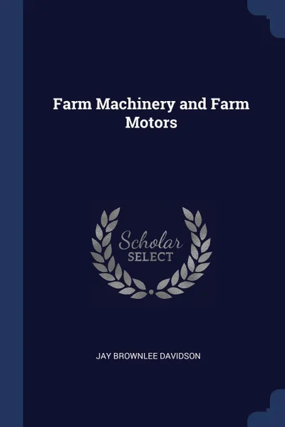 Обложка книги Farm Machinery and Farm Motors, Jay Brownlee Davidson