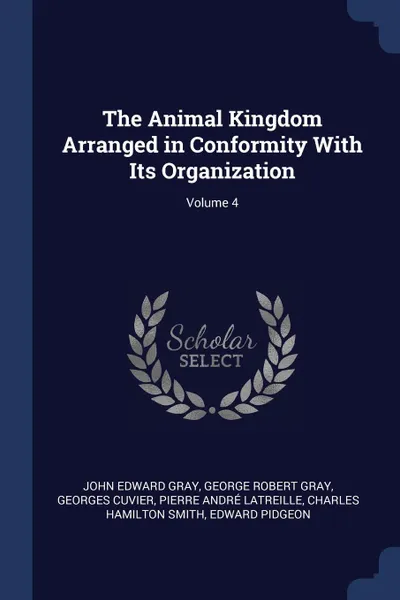 Обложка книги The Animal Kingdom Arranged in Conformity With Its Organization; Volume 4, John Edward Gray, George Robert Gray, Georges Cuvier