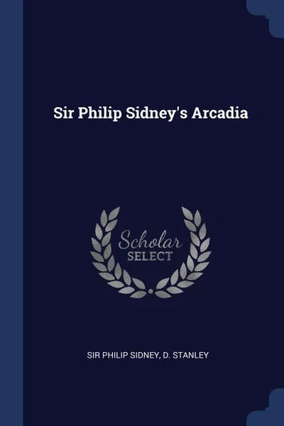 Обложка книги Sir Philip Sidney's Arcadia, Sir Philip Sidney, D. Stanley