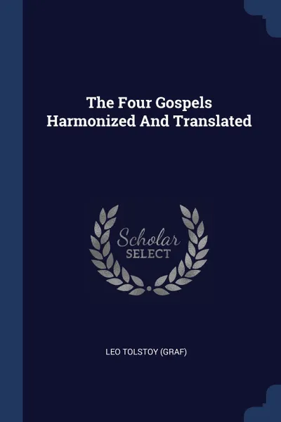 Обложка книги The Four Gospels Harmonized And Translated, Leo Tolstoy (graf)