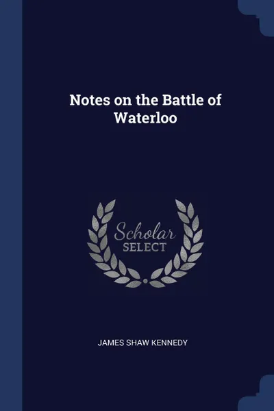 Обложка книги Notes on the Battle of Waterloo, James Shaw Kennedy