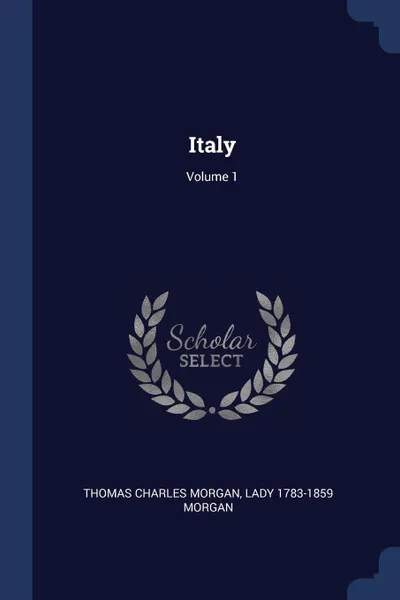 Обложка книги Italy; Volume 1, Thomas Charles Morgan, Lady 1783-1859 Morgan