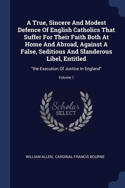 Обложка книги A True, Sincere And Modest Defence Of English Catholics That Suffer For Their Faith Both At Home And Abroad, Against A False, Seditious And Slanderous Libel, Entitled. 