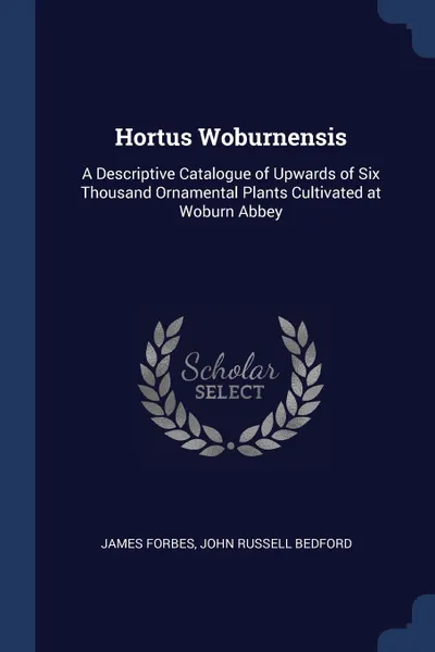 Обложка книги Hortus Woburnensis. A Descriptive Catalogue of Upwards of Six Thousand Ornamental Plants Cultivated at Woburn Abbey, James Forbes, John Russell Bedford