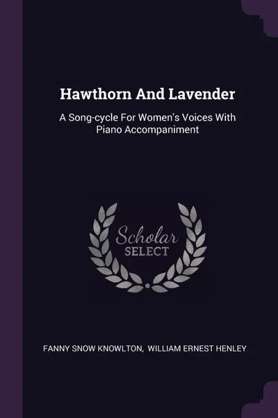 Обложка книги Hawthorn And Lavender. A Song-cycle For Women's Voices With Piano Accompaniment, Fanny Snow Knowlton