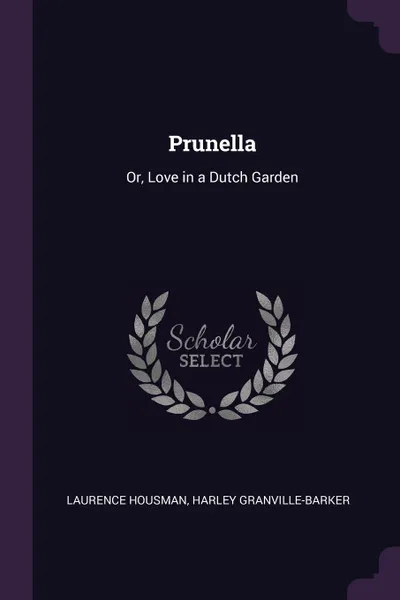 Обложка книги Prunella. Or, Love in a Dutch Garden, Laurence Housman, Harley Granville-Barker
