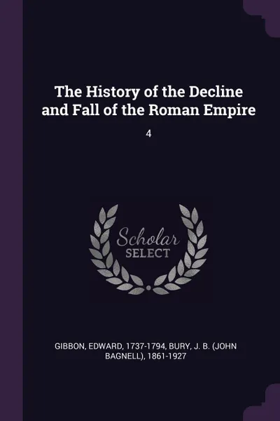 Обложка книги The History of the Decline and Fall of the Roman Empire. 4, Edward Gibbon, J B. 1861-1927 Bury