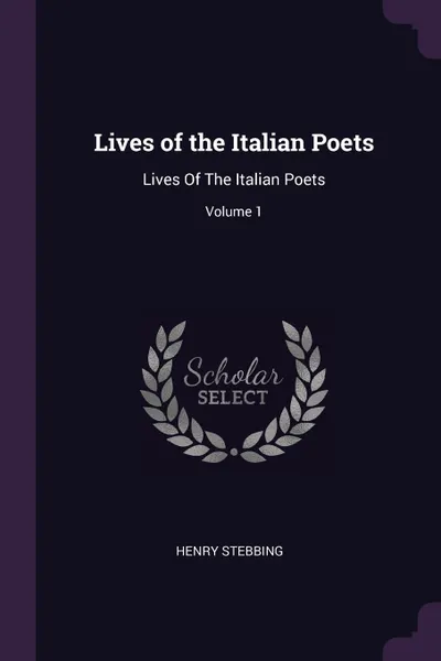 Обложка книги Lives of the Italian Poets. Lives Of The Italian Poets; Volume 1, Henry Stebbing