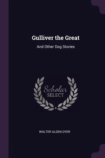 Обложка книги Gulliver the Great. And Other Dog Stories, Walter Alden Dyer