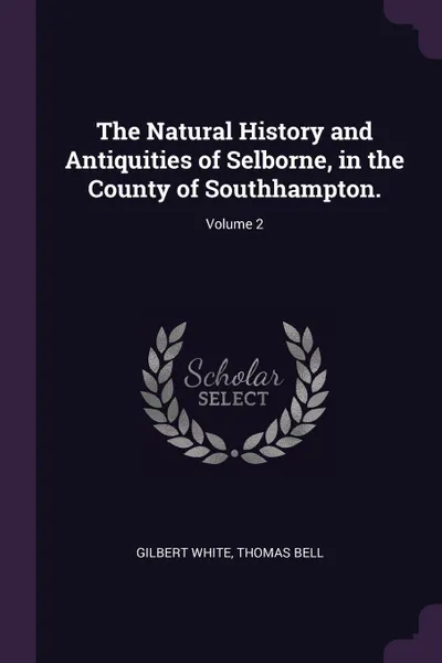 Обложка книги The Natural History and Antiquities of Selborne, in the County of Southhampton.; Volume 2, Gilbert White, Thomas Bell