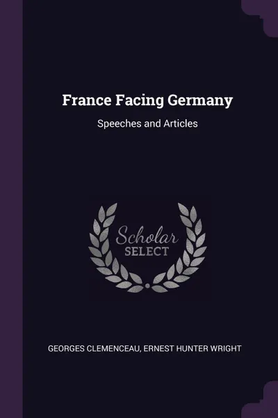 Обложка книги France Facing Germany. Speeches and Articles, Georges Clemenceau, Ernest Hunter Wright