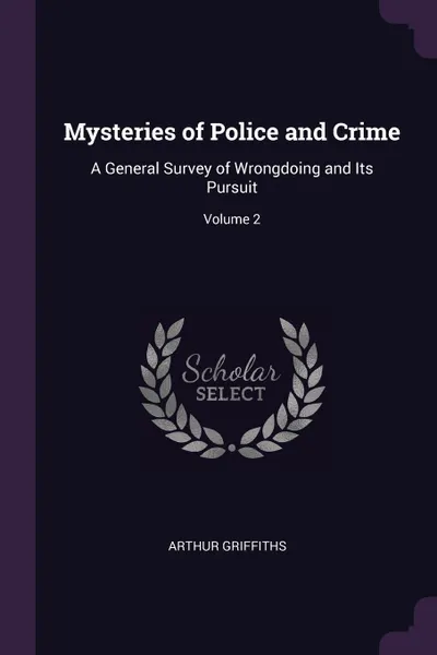 Обложка книги Mysteries of Police and Crime. A General Survey of Wrongdoing and Its Pursuit; Volume 2, Arthur Griffiths