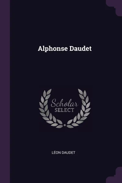 Обложка книги Alphonse Daudet, Léon Daudet
