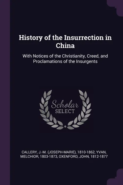 Обложка книги History of the Insurrection in China. With Notices of the Christianity, Creed, and Proclamations of the Insurgents, J-M 1810-1862 Callery, Melchior Yvan, John Oxenford