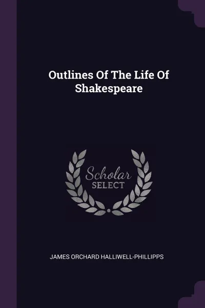 Обложка книги Outlines Of The Life Of Shakespeare, James Orchard Halliwell-Phillipps