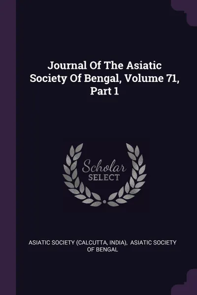 Обложка книги Journal Of The Asiatic Society Of Bengal, Volume 71, Part 1, Asiatic Society (Calcutta, India)