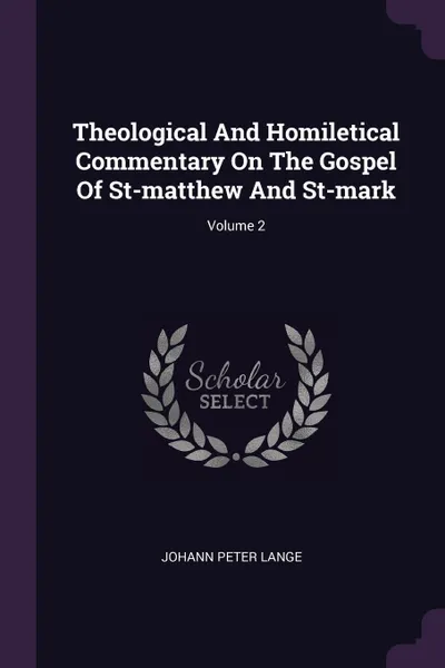 Обложка книги Theological And Homiletical Commentary On The Gospel Of St-matthew And St-mark; Volume 2, Johann Peter Lange