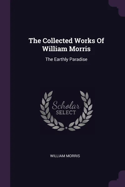 Обложка книги The Collected Works Of William Morris. The Earthly Paradise, William Morris