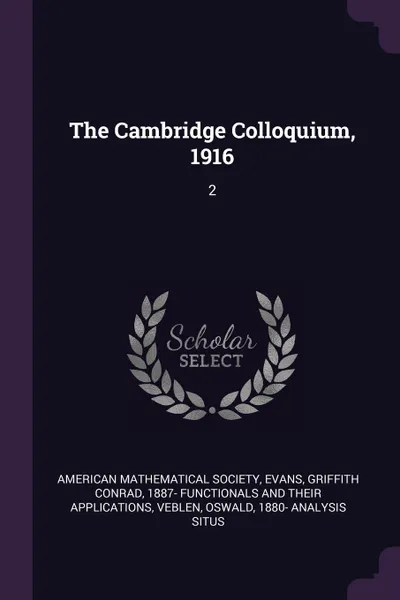 Обложка книги The Cambridge Colloquium, 1916. 2, Oswald Veblen