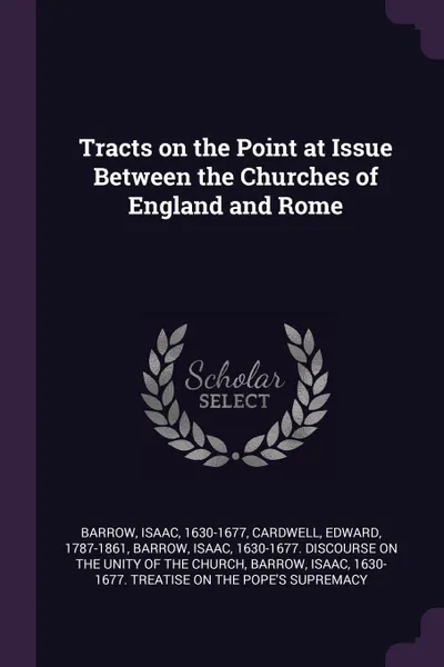 Обложка книги Tracts on the Point at Issue Between the Churches of England and Rome, Isaac Barrow, Edward Cardwell