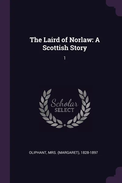 Обложка книги The Laird of Norlaw. A Scottish Story: 1, 1828-1897 Oliphant