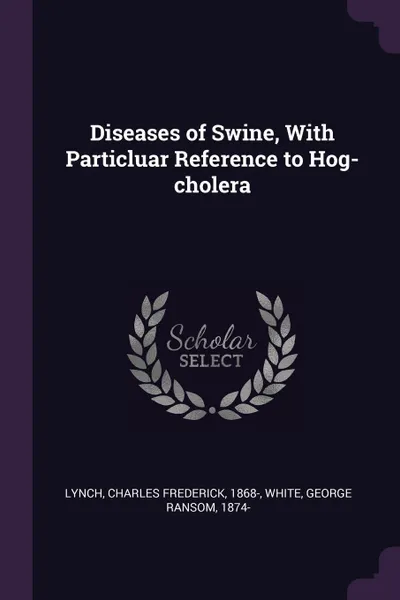 Обложка книги Diseases of Swine, With Particluar Reference to Hog-cholera, Charles Frederick Lynch, George Ransom White