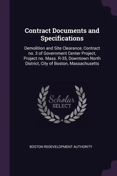 Обложка книги Contract Documents and Specifications. Demolition and Site Clearance, Contract no. 3 of Government Center Project, Project no. Mass. R-35, Downtown North District, City of Boston, Massachusetts, Boston Redevelopment Authority