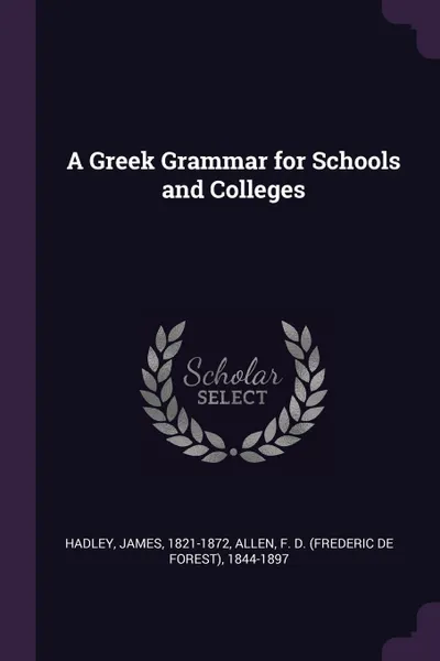 Обложка книги A Greek Grammar for Schools and Colleges, James Hadley, F D. 1844-1897 Allen