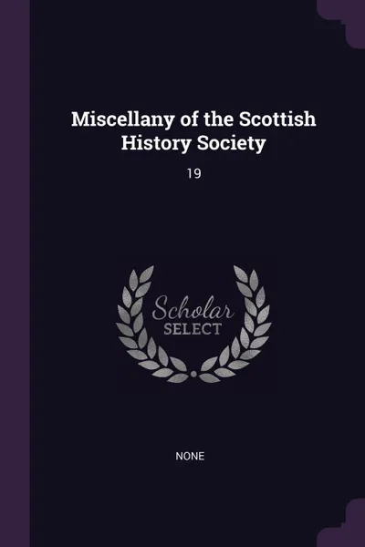 Обложка книги Miscellany of the Scottish History Society. 19, none none